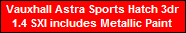 Vauxhall Astra Sports Hatch 3dr
1.4 SXI includes Metallic Paint