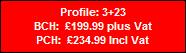 Profile: 3+23
BCH:  �199.99 plus Vat
PCH:  �234.99 Incl Vat
