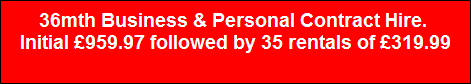 36mth Business & Personal Contract Hire. 
Initial �959.97 followed by 35 rentals of �319.99
