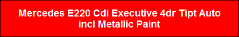 Mercedes E220 Cdi Executive 4dr Tipt Auto
incl Metallic Paint