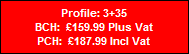 Profile: 3+35
BCH:  �159.99 Plus Vat
PCH:  �187.99 Incl Vat