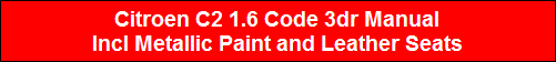 Citroen C2 1.6 Code 3dr Manual
Incl Metallic Paint and Leather Seats