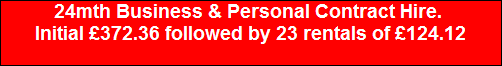 24mth Business & Personal Contract Hire. 
Initial �372.36 followed by 23 rentals of �124.12