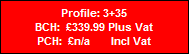 Profile: 3+35
BCH:  �339.99 Plus Vat
PCH:  �n/a       Incl Vat
