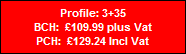 Profile: 3+35
BCH:  �109.99 plus Vat
PCH:  �129.24 Incl Vat
