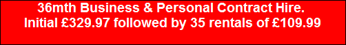 36mth Business & Personal Contract Hire. 
Initial �329.97 followed by 35 rentals of �109.99