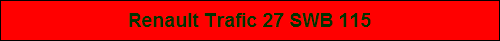Renault Trafic 27 SWB 115