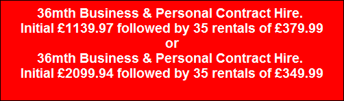 36mth Business & Personal Contract Hire. 
Initial �1139.97 followed by 35 rentals of �379.99
or
36mth Business & Personal Contract Hire. 
Initial �2099.94 followed by 35 rentals of �349.99