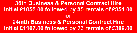36th Business & Personal Contract Hire
Initial �1053.00 followed by 35 rentals of �351.00
or
24mth Business & Personal Contract Hire
Initial �1167.00 followed by 23 rentals of �389.00