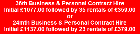 36th Business & Personal Contract Hire
Initial �1077.00 followed by 35 rentals of �359.00
or
24mth Business & Personal Contract Hire
Initial �1137.00 followed by 23 rentals of �379.00