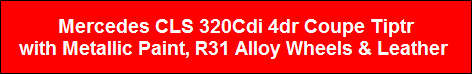 Mercedes CLS 320Cdi 4dr Coupe Tiptr
with Metallic Paint, R31 Alloy Wheels & Leather