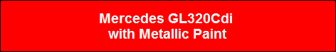 Mercedes GL320Cdi 
with Metallic Paint