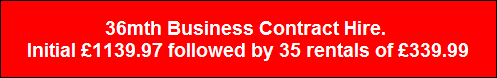 36mth Business Contract Hire. 
Initial �1139.97 followed by 35 rentals of �339.99