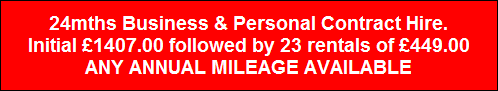 24mths Business & Personal Contract Hire.
Initial £1407.00 followed by 23 rentals of £449.00
ANY ANNUAL MILEAGE AVAILABLE 24mths Business & Personal Contract Hire.
Initial £1407.00 followed by 23 rentals of £449.00
ANY ANNUAL MILEAGE AVAILABLE