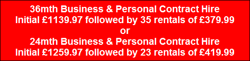 36mth Business & Personal Contract Hire
Initial £1139.97 followed by 35 rentals of £379.99
or
24mth Business & Personal Contract Hire
Initial £1259.97 followed by 23 rentals of £419.99 36mth Business & Personal Contract Hire
Initial £1139.97 followed by 35 rentals of £379.99
or
24mth Business & Personal Contract Hire
Initial £1259.97 followed by 23 rentals of £419.99