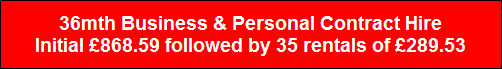 36mth Business & Personal Contract Hire
Initial �868.59 followed by 35 rentals of �289.53