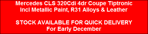 Mercedes CLS 320Cdi 4dr Coupe Tiptronic
Incl Metallic Paint, R31 Alloys & Leather

STOCK AVAILABLE FOR QUICK DELIVERY
For Early December