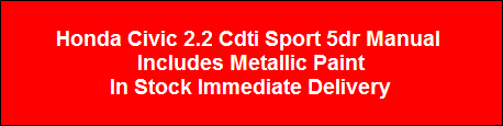Honda Civic 2.2 Cdti Sport 5dr Manual 
Includes Metallic Paint
In Stock Immediate Delivery