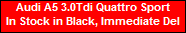 Audi A5 3.0Tdi Quattro Sport
In Stock in Black, Immediate Del