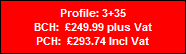 Profile: 3+35
BCH:  �249.99 plus Vat
PCH:  �293.74 Incl Vat