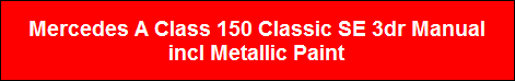 Mercedes A Class 150 Classic SE 3dr Manual
incl Metallic Paint
