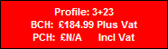 Profile: 3+23
BCH:  �184.99 Plus Vat
PCH:  �N/A      Incl Vat